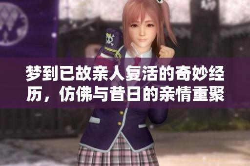 梦到已故亲人复活的奇妙经历，仿佛与昔日的亲情重聚在梦中