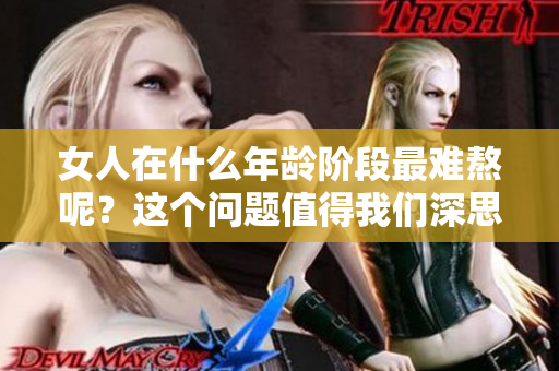 女人在什么年龄阶段最难熬呢？这个问题值得我们深思与探讨。