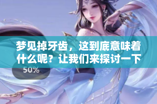 梦见掉牙齿，这到底意味着什么呢？让我们来探讨一下这个问题。