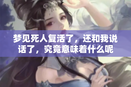 梦见死人复活了，还和我说话了，究竟意味着什么呢