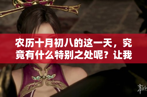 农历十月初八的这一天，究竟有什么特别之处呢？让我们一起了解一下吧！