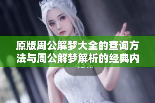 原版周公解梦大全的查询方法与周公解梦解析的经典内容