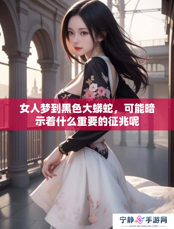 女人梦到黑色大蟒蛇，可能暗示着什么重要的征兆呢