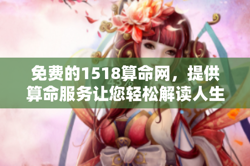 免费的1518算命网，提供算命服务让您轻松解读人生玄机