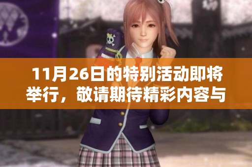 11月26日的特别活动即将举行，敬请期待精彩内容与信息分享！