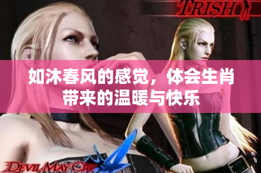 如沐春风的感觉，体会生肖带来的温暖与快乐