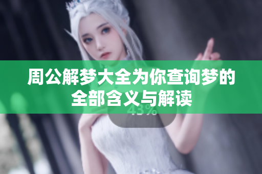周公解梦大全为你查询梦的全部含义与解读