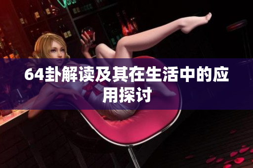 64卦解读及其在生活中的应用探讨