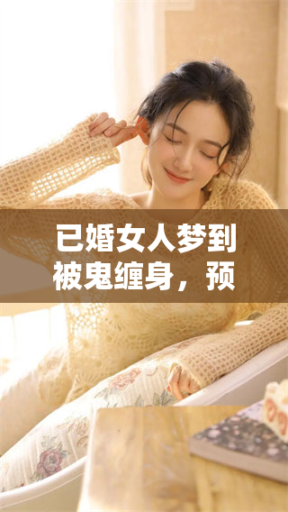 已婚女人梦到被鬼缠身，预示着什么深层含义呢