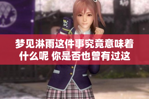 梦见淋雨这件事究竟意味着什么呢 你是否也曾有过这样的梦境体验呢