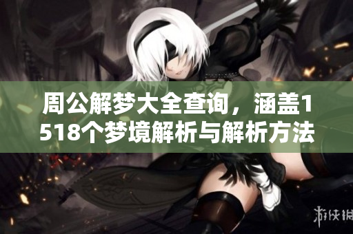 周公解梦大全查询，涵盖1518个梦境解析与解析方法