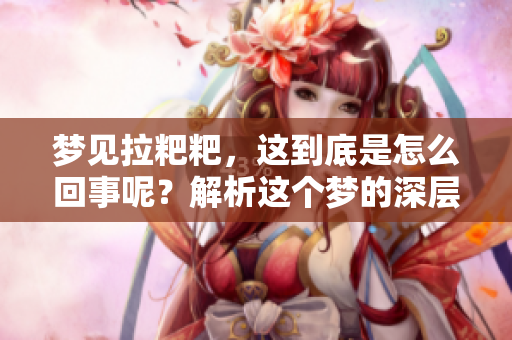 梦见拉粑粑，这到底是怎么回事呢？解析这个梦的深层含义。