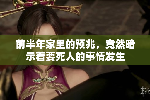 前半年家里的预兆，竟然暗示着要死人的事情发生