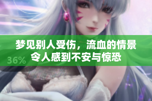 梦见别人受伤，流血的情景令人感到不安与惊恐