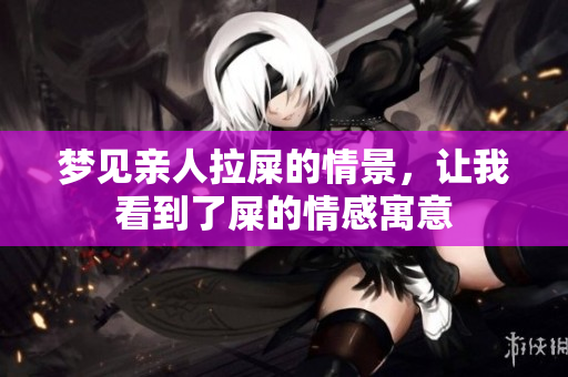 梦见亲人拉屎的情景，让我看到了屎的情感寓意