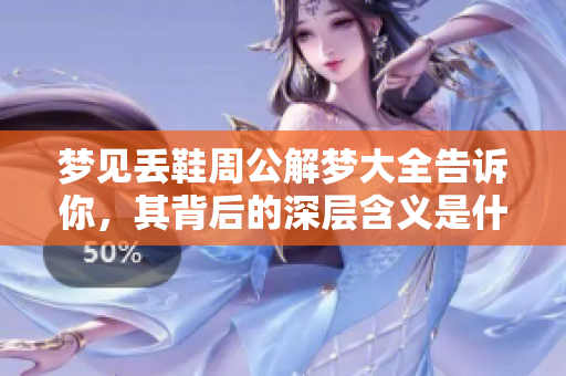 梦见丢鞋周公解梦大全告诉你，其背后的深层含义是什么