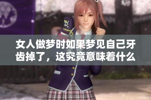 女人做梦时如果梦见自己牙齿掉了，这究竟意味着什么呢