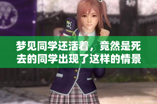 梦见同学还活着，竟然是死去的同学出现了这样的情景