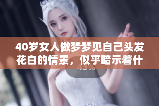 40岁女人做梦梦见自己头发花白的情景，似乎暗示着什么呢