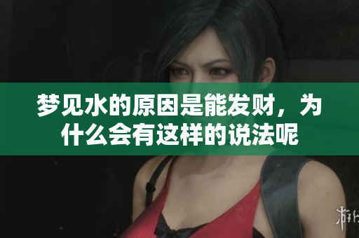 梦见水的原因是能发财，为什么会有这样的说法呢