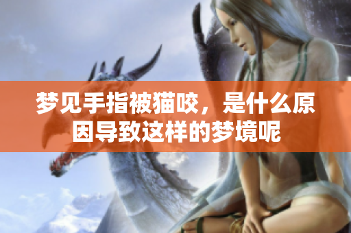 梦见手指被猫咬，是什么原因导致这样的梦境呢