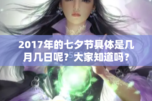 2017年的七夕节具体是几月几日呢？大家知道吗？