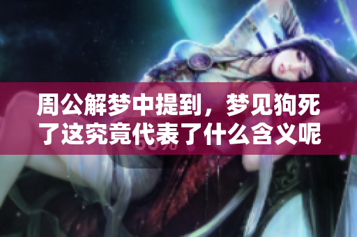 周公解梦中提到，梦见狗死了这究竟代表了什么含义呢