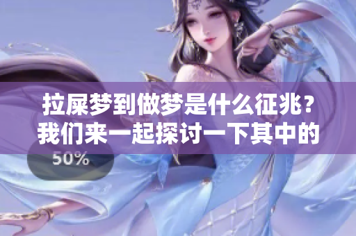 拉屎梦到做梦是什么征兆？我们来一起探讨一下其中的意义。
