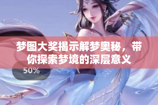 梦图大奖揭示解梦奥秘，带你探索梦境的深层意义