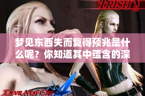 梦见东西失而复得预兆是什么呢？你知道其中蕴含的深意吗？