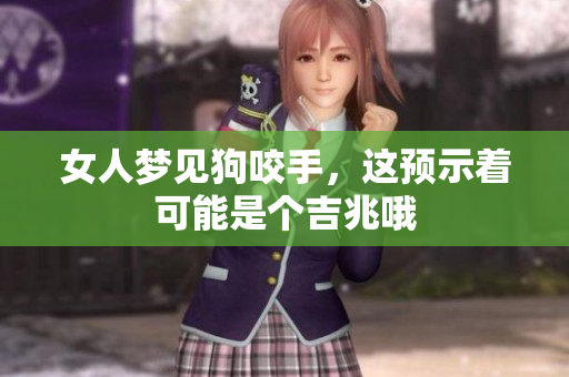 女人梦见狗咬手，这预示着可能是个吉兆哦