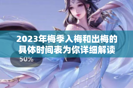 2023年梅季入梅和出梅的具体时间表为你详细解读