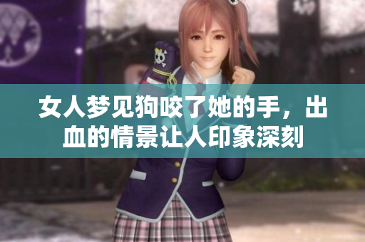 女人梦见狗咬了她的手，出血的情景让人印象深刻