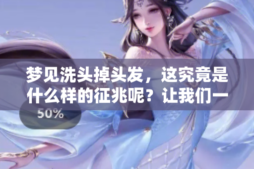 梦见洗头掉头发，这究竟是什么样的征兆呢？让我们一起来探讨一下。