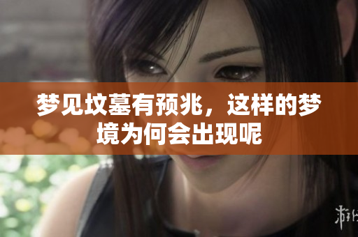 梦见坟墓有预兆，这样的梦境为何会出现呢