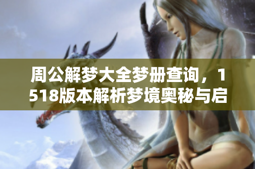 周公解梦大全梦册查询，1518版本解析梦境奥秘与启示