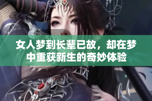 女人梦到长辈已故，却在梦中重获新生的奇妙体验