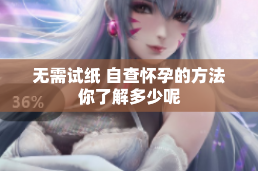 无需试纸 自查怀孕的方法你了解多少呢