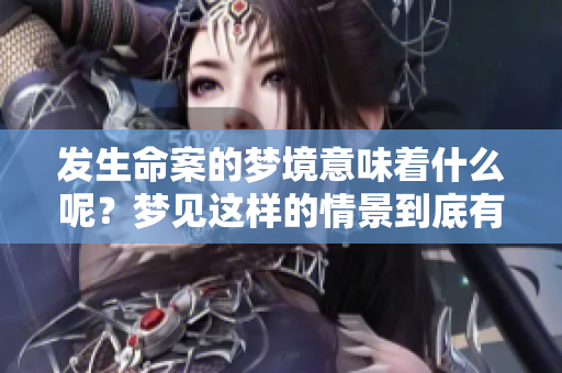 发生命案的梦境意味着什么呢？梦见这样的情景到底有何寓意呢？