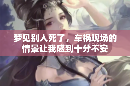 梦见别人死了，车祸现场的情景让我感到十分不安