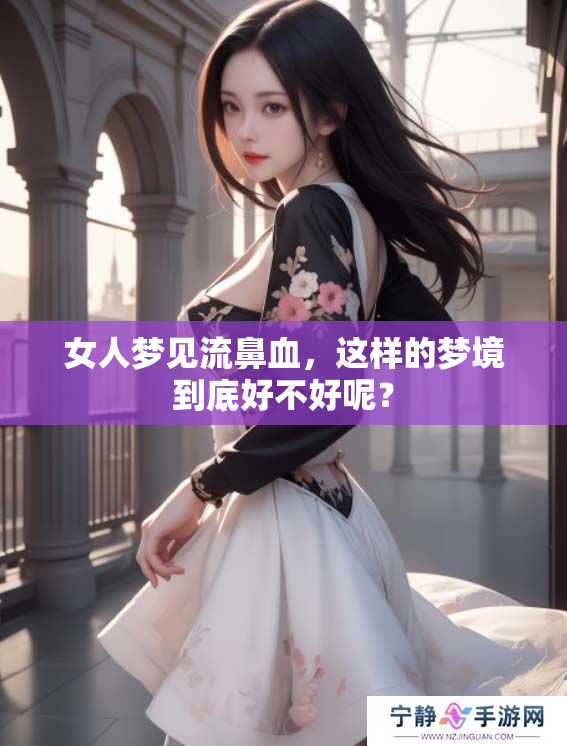 女人梦见流鼻血，这样的梦境到底好不好呢？
