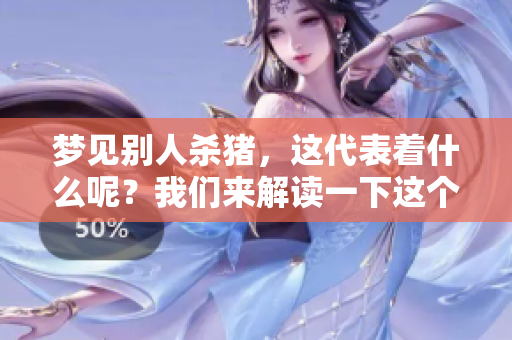 梦见别人杀猪，这代表着什么呢？我们来解读一下这个寓意。