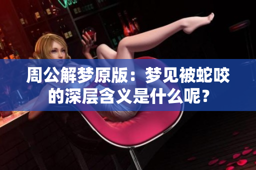 周公解梦原版：梦见被蛇咬的深层含义是什么呢？
