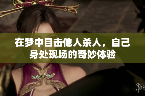 在梦中目击他人杀人，自己身处现场的奇妙体验