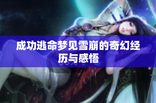 成功逃命梦见雪崩的奇幻经历与感悟