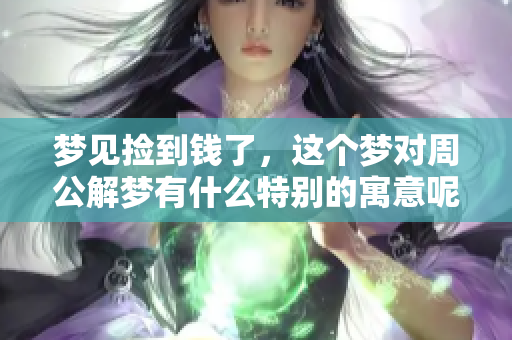 梦见捡到钱了，这个梦对周公解梦有什么特别的寓意呢