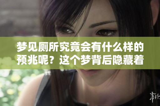 梦见厕所究竟会有什么样的预兆呢？这个梦背后隐藏着哪些深意呢？