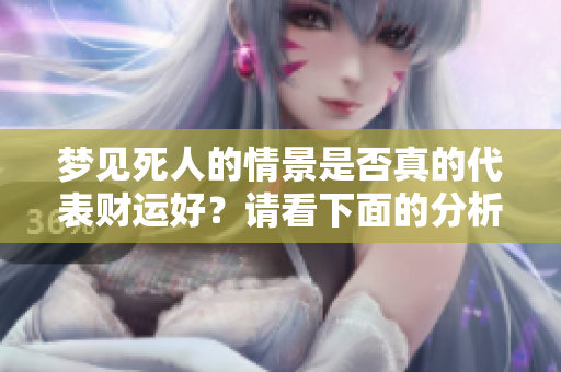 梦见死人的情景是否真的代表财运好？请看下面的分析解读！
