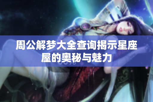 周公解梦大全查询揭示星座屋的奥秘与魅力