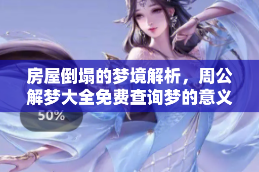 房屋倒塌的梦境解析，周公解梦大全免费查询梦的意义